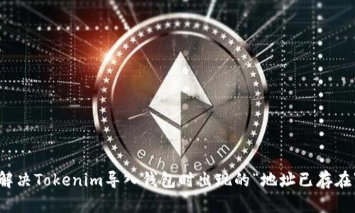 如何解决Tokenim导入钱包时出现的“地址已存在”问题
