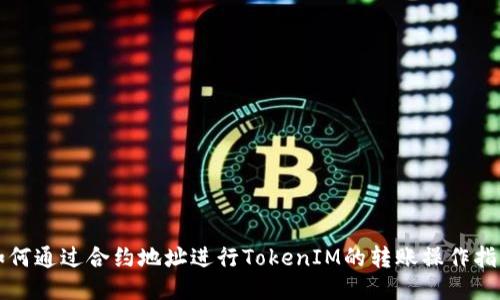 如何通过合约地址进行TokenIM的转账操作指南
