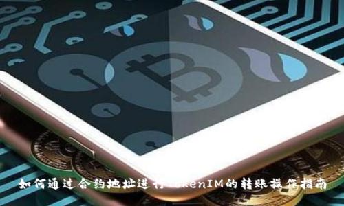 如何通过合约地址进行TokenIM的转账操作指南