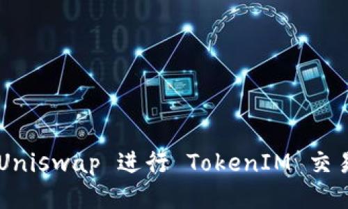 如何使用 Uniswap 进行 TokenIM 交易：详细指南