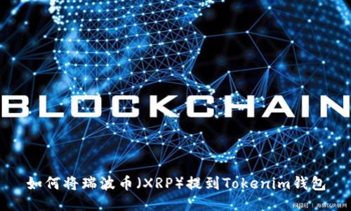 如何将瑞波币（XRP）提到Tokenim钱包
