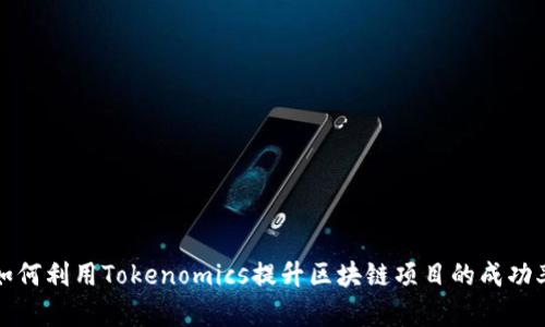 如何利用Tokenomics提升区块链项目的成功率