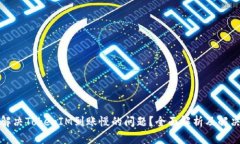 如何解决TokenIM到账慢的问题？全面解析及解决方