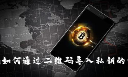 Tokenim如何通过二维码导入私钥的详细指南