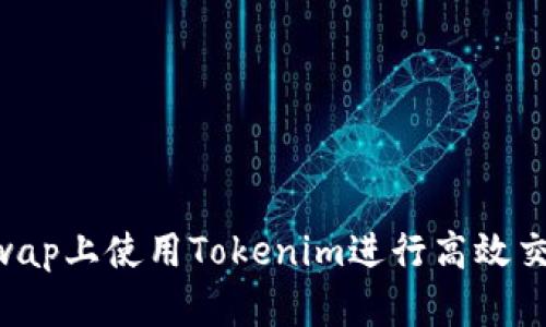 如何在Uniswap上使用Tokenim进行高效交易：完整指南