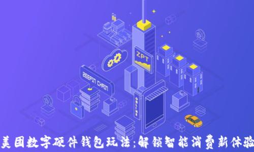 
美团数字硬件钱包玩法：解锁智能消费新体验