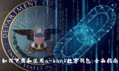 如何下载和使用a-bank数字钱包：全面指南
