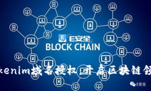 全面了解Tokenim域名授权:开启区块链领域的新机会