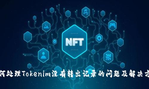 如何处理Tokenim没有转出记录的问题及解决方案