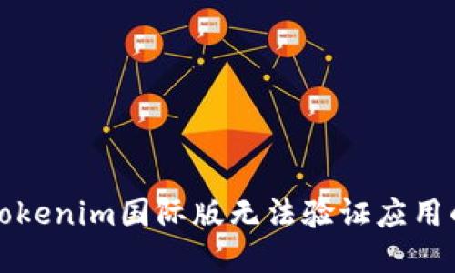 解决Tokenim国际版无法验证应用的问题