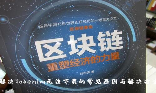解决Tokenim无法下载的常见原因与解决方案
