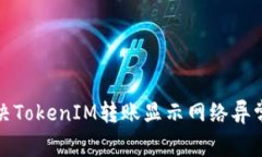 如何解决TokenIM转账显示网络异常的问