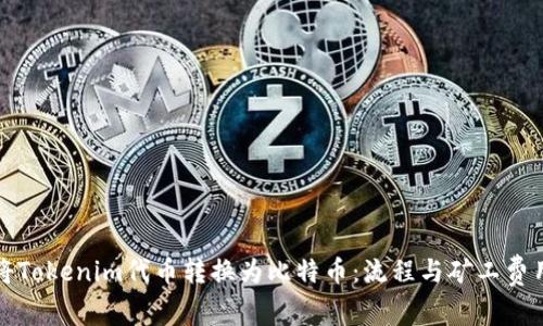 如何将Tokenim代币转换为比特币:流程与矿工费用解析