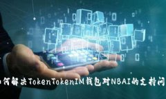 如何解决TokenTokenIM钱包对NBAI的支持问