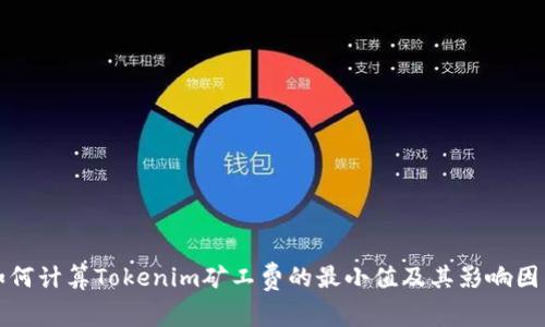 如何计算Tokenim矿工费的最小值及其影响因素