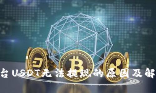 Tokenim平台USDT无法提现的原因及解决方案详解