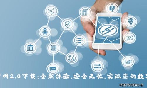 Tokenim官网2.0下载:全新体验,安全无忧,实现您的数字资产梦想