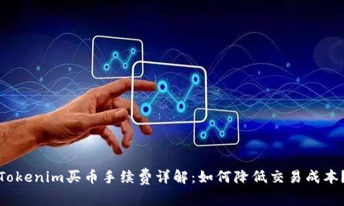 Tokenim买币手续费详解:如何降低交易成本?
