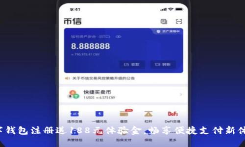 数字钱包注册送188元体验金,畅享便捷支付新体验!