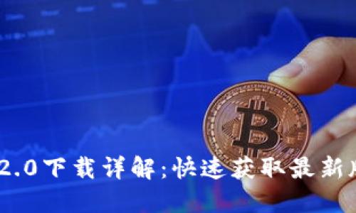 Tokenim 2.0下载详解:快速获取最新版本的方法