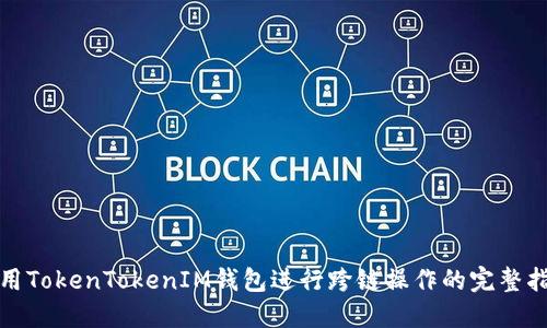 使用TokenTokenIM钱包进行跨链操作的完整指南