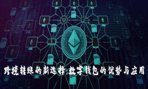 跨境转账的新选择:数字钱包的优势与应用