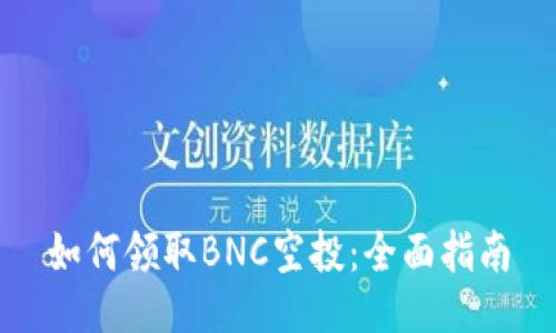 如何领取BNC空投：全面指南