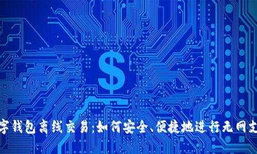 数字钱包离线交易:如何安全、便捷地进行无网支付