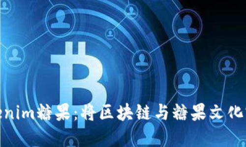 探秘Tokenim糖果:将区块链与糖果文化完美结合