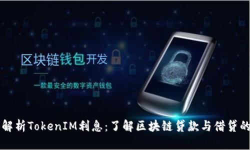 深入解析TokenIM利息:了解区块链贷款与借贷的潜力