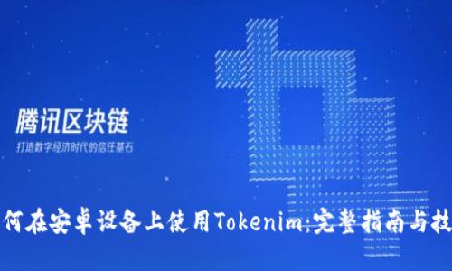 如何在安卓设备上使用Tokenim:完整指南与技巧