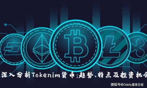 深入分析Tokenim货币:趋势、特点及投资机会
