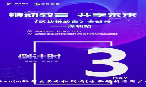 Tokenim取消交易会扣钱吗?全面解析与用户指南