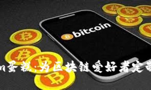 探索Tokenim蛋糕:为区块链爱好者定制的创意甜点