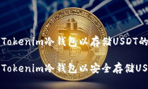 创建一个Tokenim冷钱包以存储USDT的完整指南

如何创建Tokenim冷钱包以安全存储USDT