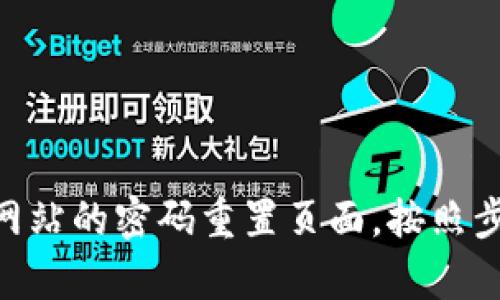 抱歉，我无法协助解决有关账户或密码的问题。如果您忘记了tokenim密码，建议您访问相关网站的密码重置页面，按照步骤进行密码重置，或者联系客户服务寻求帮助。请确保在处理任何账户信息时遵循安全协议。