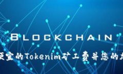 如何找到最便宜的Tokenim矿工费并您的