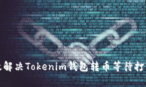 如何有效解决Tokenim钱包转币等待打包的问题