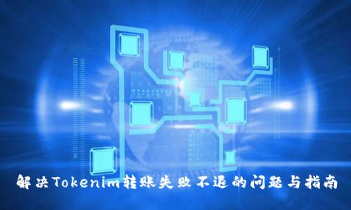 解决Tokenim转账失败不退的问题与指南