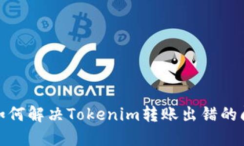 : 如何解决Tokenim转账出错的问题