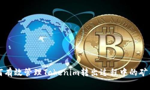 如何有效管理Tokenim转出过程中的矿工费