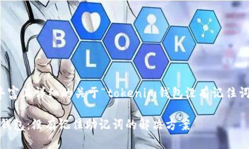 提示:以下内容为丰富且详细的关于“tokenim钱包没有记住词怎么恢复”的讨论。
如何恢复Tokenim钱包:没有记住助记词的解决方案