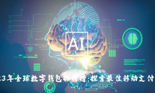 2023年全球数字钱包排行榜：探索最佳移动支付平台