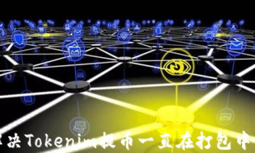 如何解决Tokenim提币一直在打包中的问题
