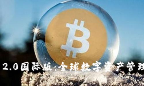 TokenIM 2.0国际版:全球数字资产管理的新选择