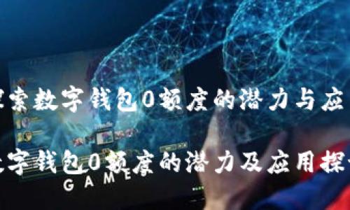 探索数字钱包0额度的潜力与应用
数字钱包0额度的潜力及应用探讨