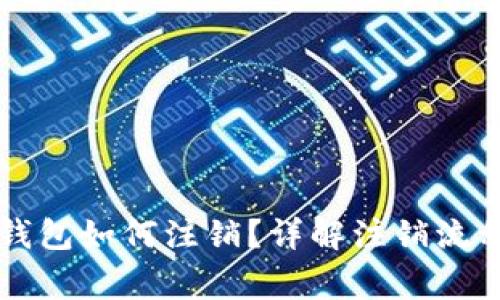 未开通数字钱包如何注销?详解注销流程与注意事项