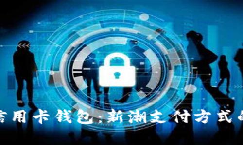 数字货币信用卡钱包:新潮支付方式的未来趋势