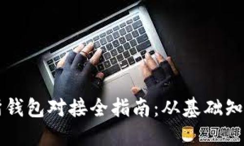 区块链交易所钱包对接全指南:从基础知识到实战操作