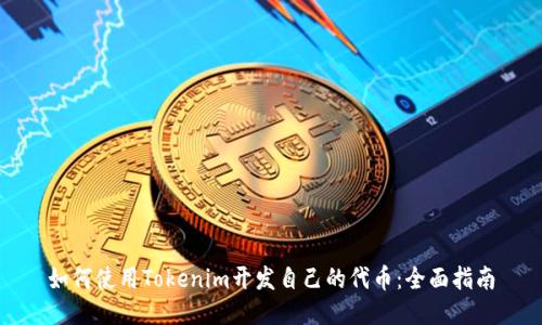 如何使用Tokenim开发自己的代币：全面指南